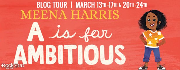 Rockstar Tours: A IS FOR AMBITIOUS  (Meena Harris), Excerpt & Giveaway! ~US ONLY